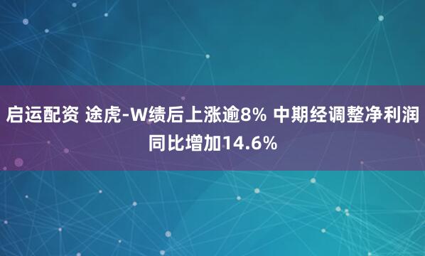 启运配资 途虎-W绩后上涨逾8% 中期经调整净利润同比增加14.6%