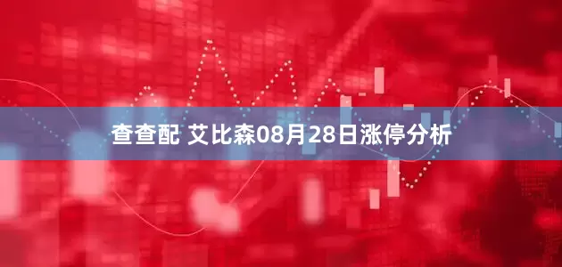 查查配 艾比森08月28日涨停分析